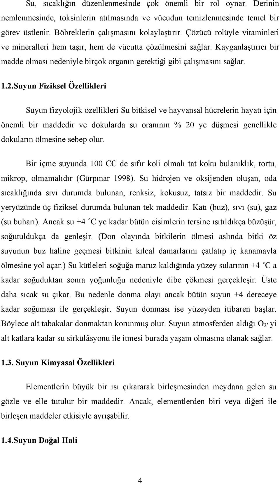 Suyun Fiziksel Özellikleri Suyun fizyolojik özellikleri Su bitkisel ve hayvansal hücrelerin hayatı için önemli bir maddedir ve dokularda su oranının % 20 ye düşmesi genellikle dokuların ölmesine