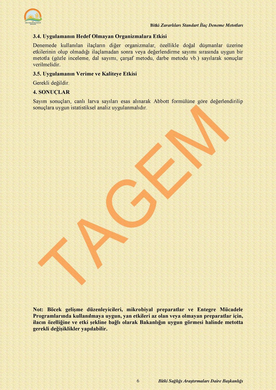 SONUÇLAR Sayım sonuçları, canlı larva sayıları esas alınarak Abbott formülüne göre değerlendirilip sonuçlara uygun istatistiksel analiz uygulanmalıdır.