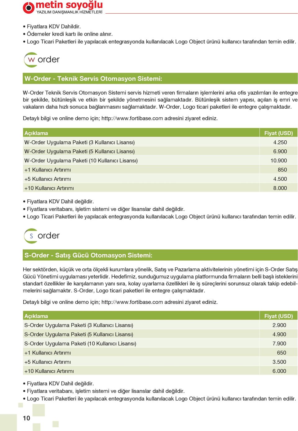 şekilde yönetmesini sağlamaktadır. Bütünleşik sistem yapısı, açılan iş emri ve vakaların daha hızlı sonuca bağlanmasını sağlamaktadır. W-Order, Logo ticari paketleri ile entegre çalışmaktadır.