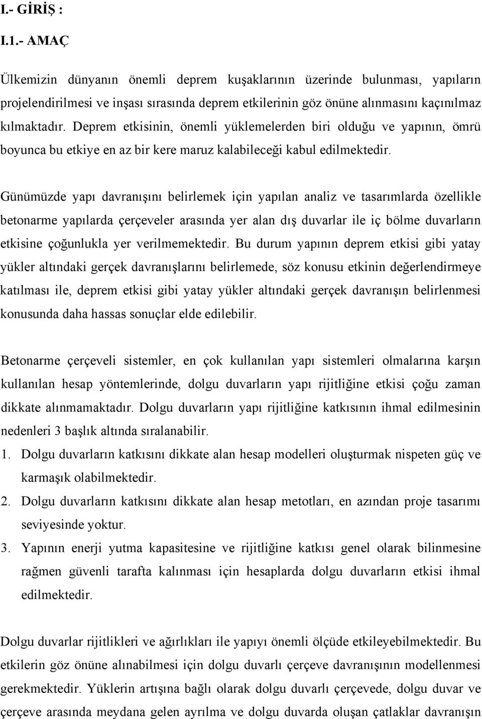 Günümüzde yapı davranışını belirlemek için yapılan analiz ve tasarımlarda özellikle betonarme yapılarda çerçeveler arasında yer alan dış duvarlar ile iç bölme duvarların etkisine çoğunlukla yer