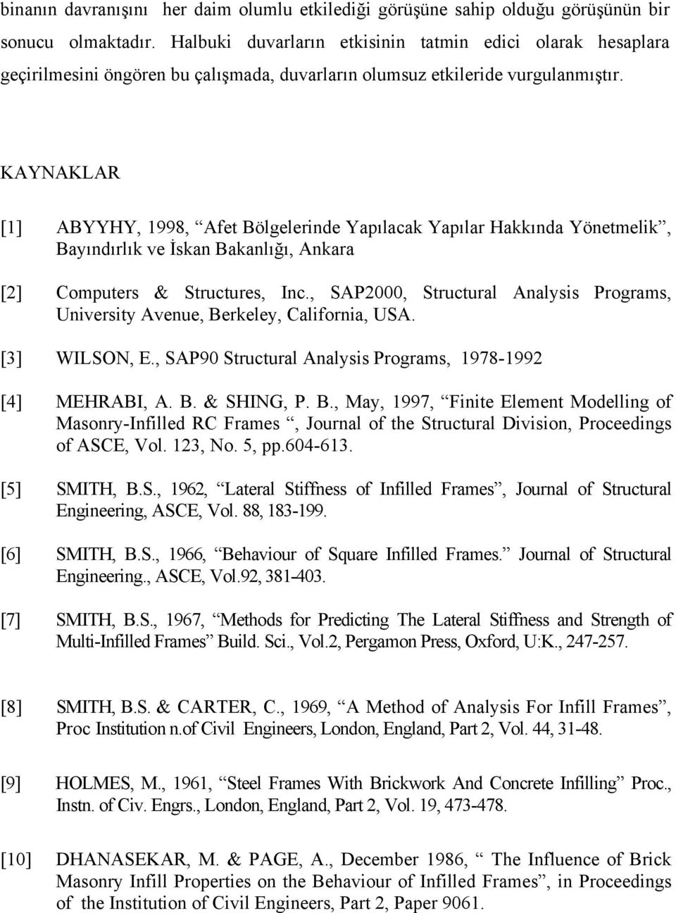KAYNAKLAR [1] ABYYHY, 1998, Afet Bölgelerinde Yapılacak Yapılar Hakkında Yönetmelik, Bayındırlık ve İskan Bakanlığı, Ankara [2] Computers & Structures, Inc.