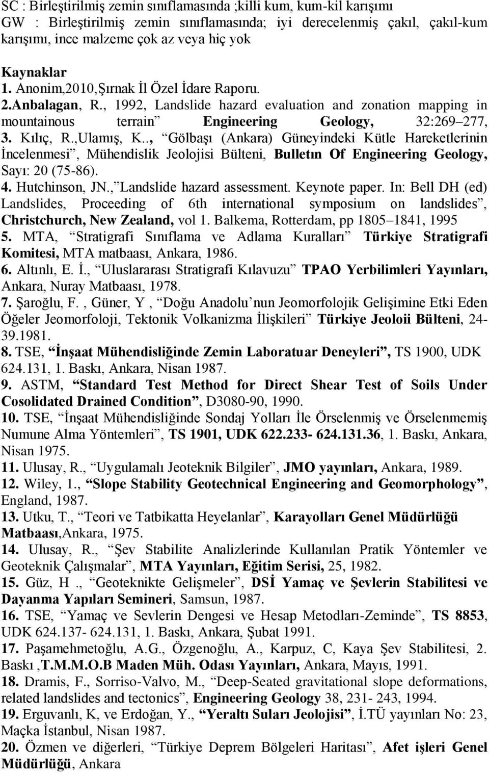 ., Gölbaşı (Ankara) Güneyindeki Kütle Hareketlerinin İncelenmesi, Mühendislik Jeolojisi Bülteni, Bulletın Of Engineering Geology, Sayı: 20 (75-86). 4. Hutchinson, JN., Landslide hazard assessment.
