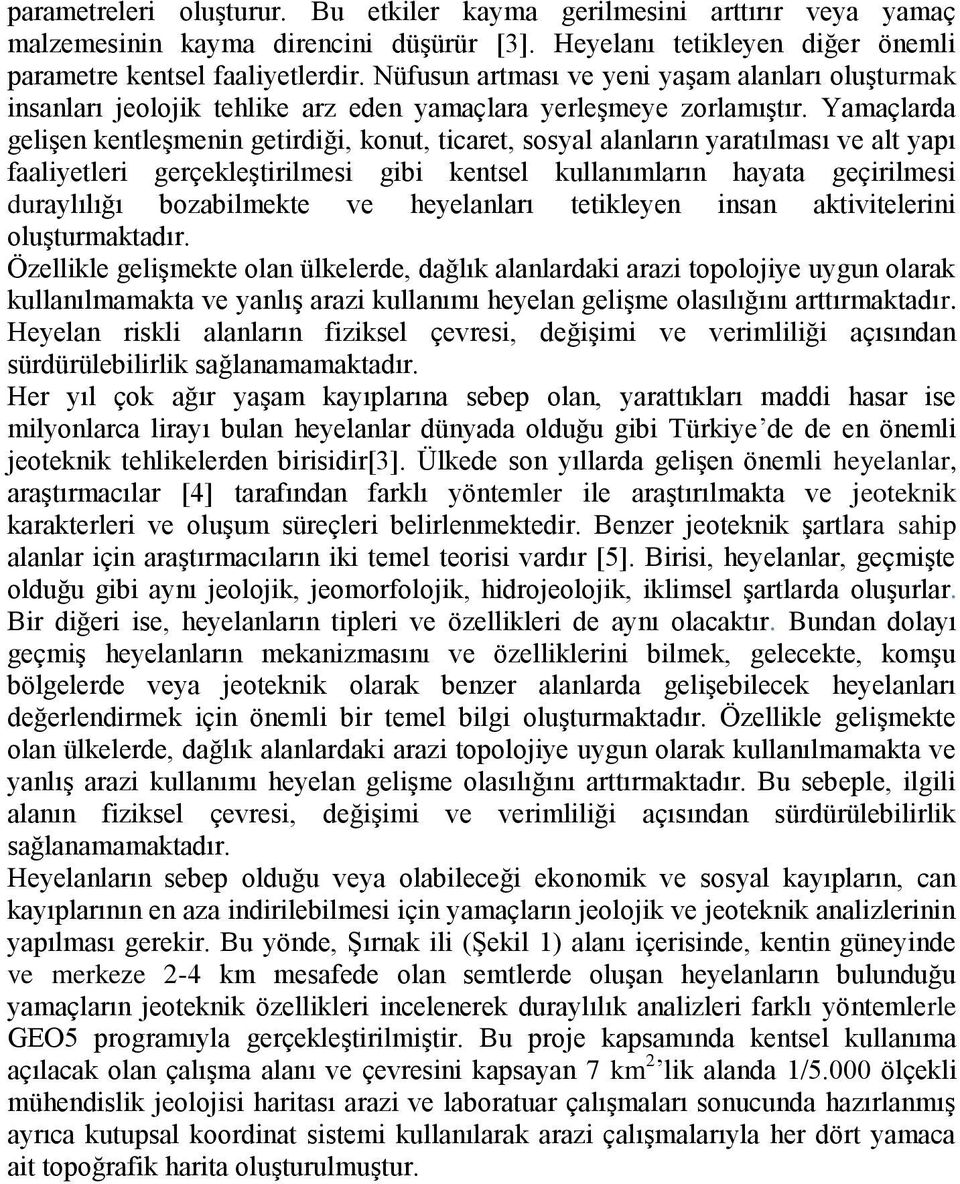 Yamaçlarda gelişen kentleşmenin getirdiği, konut, ticaret, sosyal alanların yaratılması ve alt yapı faaliyetleri gerçekleştirilmesi gibi kentsel kullanımların hayata geçirilmesi duraylılığı