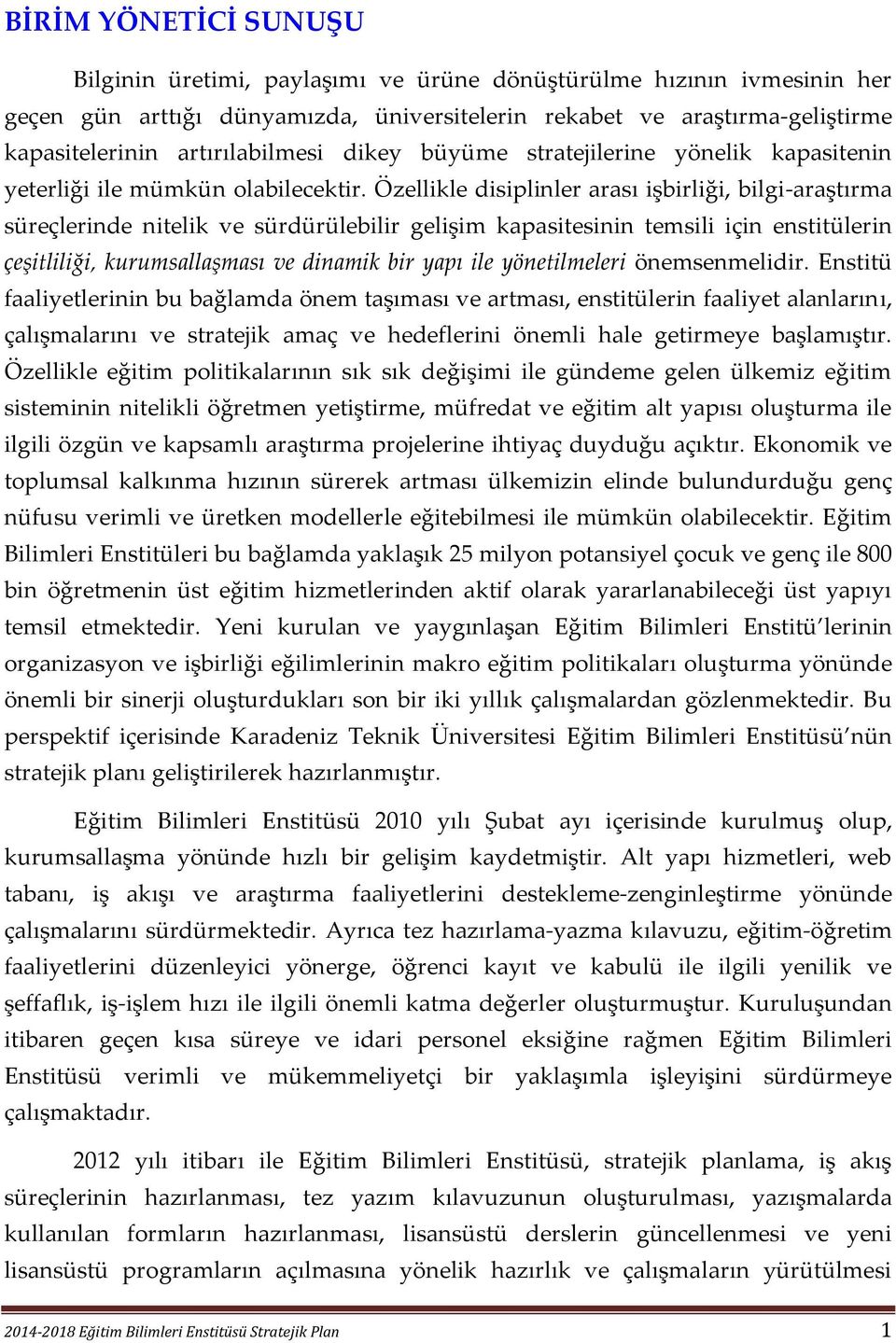 Özellikle disiplinler arası işbirliği, bilgi-araştırma süreçlerinde nitelik ve sürdürülebilir gelişim kapasitesinin temsili için enstitülerin çeşitliliği, kurumsallaşması ve dinamik bir yapı ile