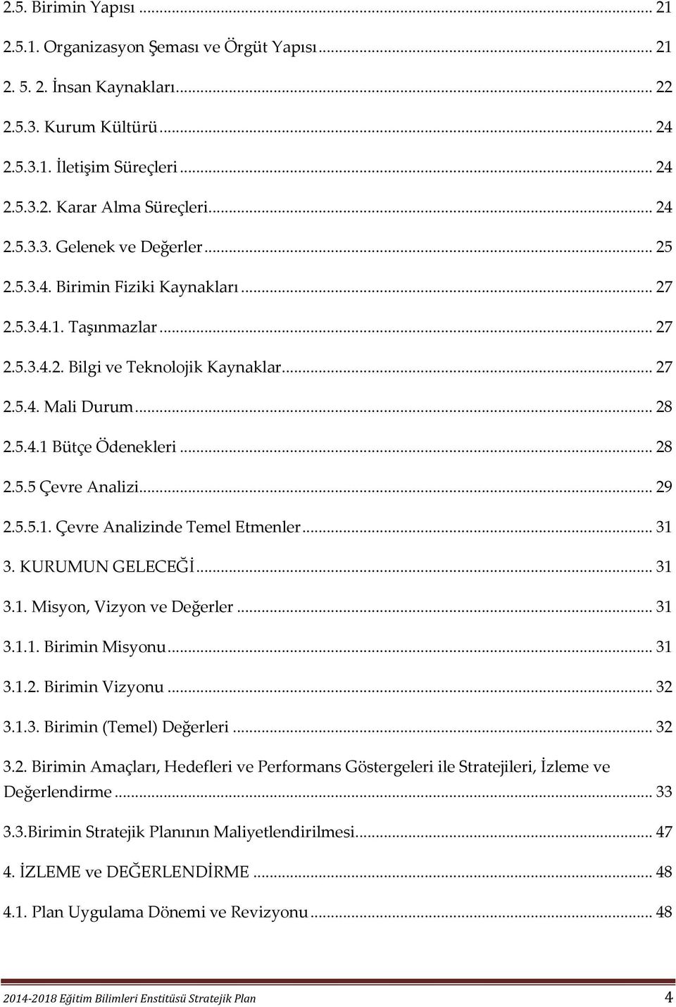 .. 28 2.5.5 Çevre Analizi... 29 2.5.5.1. Çevre Analizinde Temel Etmenler... 31 3. KURUMUN GELECEĞİ... 31 3.1. Misyon, Vizyon ve Değerler... 31 3.1.1. Birimin Misyonu... 31 3.1.2. Birimin Vizyonu.