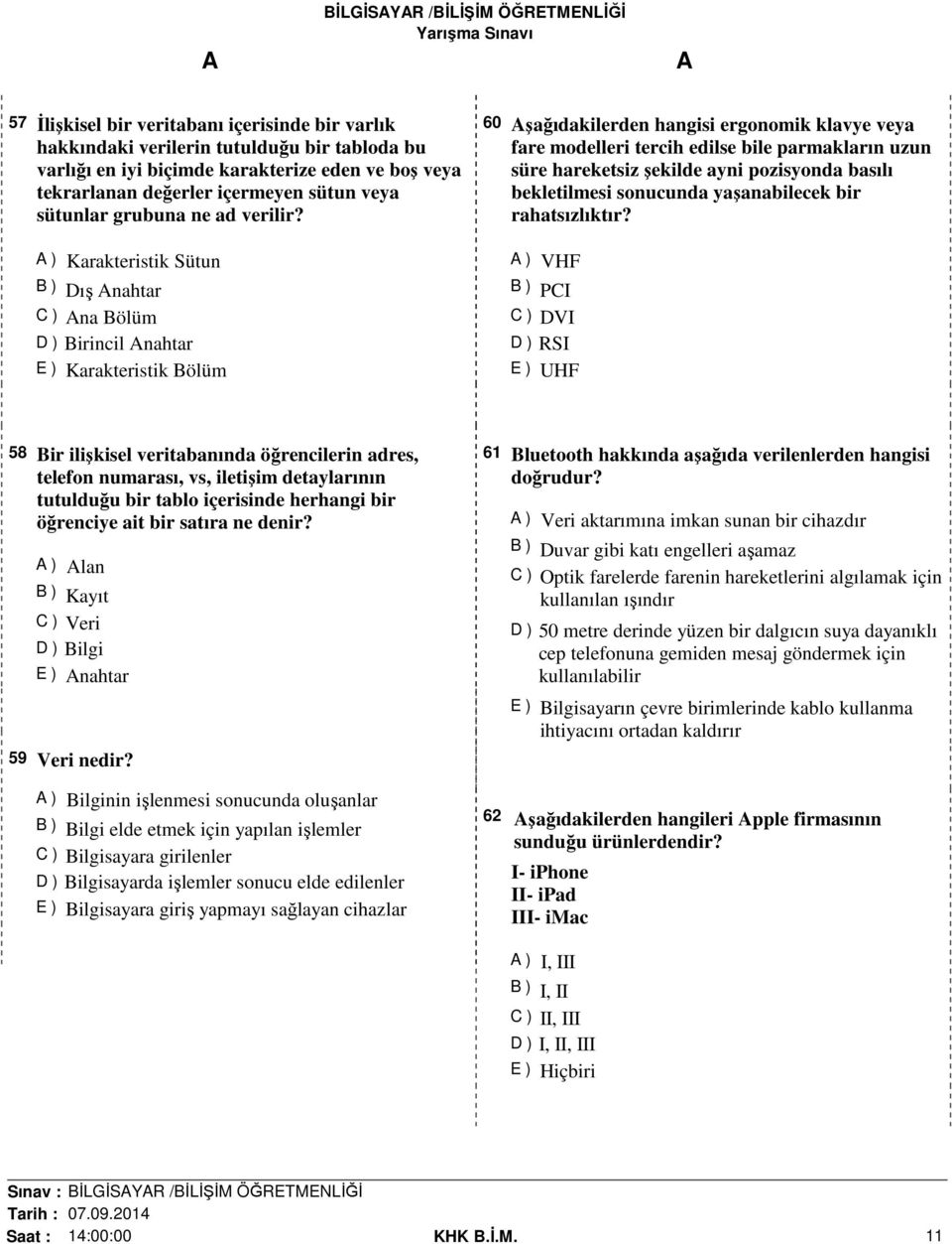 ) Karakteristik Sütun B ) Dış nahtar C ) na Bölüm D ) Birincil nahtar E ) Karakteristik Bölüm 60 şağıdakilerden hangisi ergonomik klavye veya fare modelleri tercih edilse bile parmakların uzun süre