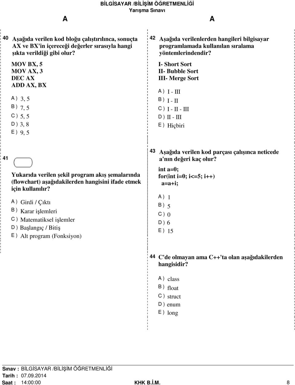 I- Short Sort II- Bubble Sort III- Merge Sort ) I - III B ) I - II C ) I - II - III D ) II - III 41 Yukarıda verilen şekil program akış şemalarında (flowchart) aşağıdakilerden hangisini ifade etmek