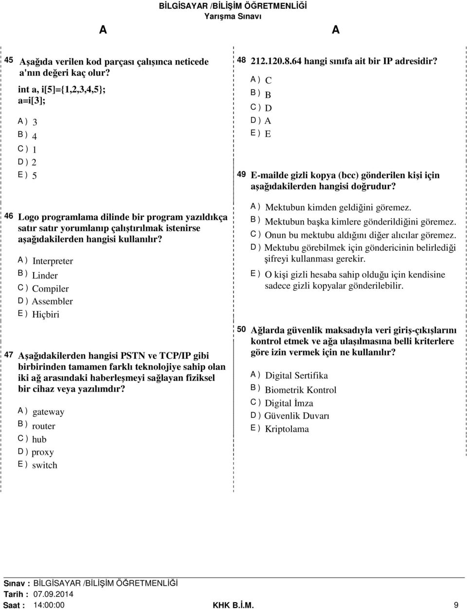 ) Interpreter B ) Linder C ) Compiler D ) ssembler 47 şağıdakilerden hangisi PSTN ve TCP/IP gibi birbirinden tamamen farklı teknolojiye sahip olan iki ağ arasındaki haberleşmeyi sağlayan fiziksel bir