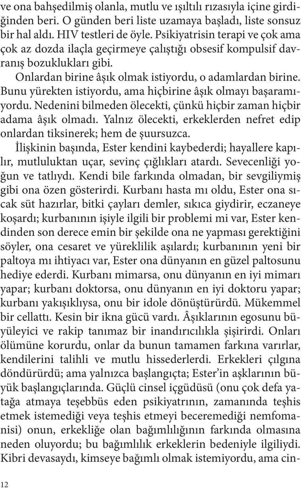 Bunu yürekten istiyordu, ama hiçbirine âşık olmayı başaramıyordu. Nedenini bilmeden ölecekti, çünkü hiçbir zaman hiçbir adama âşık olmadı.