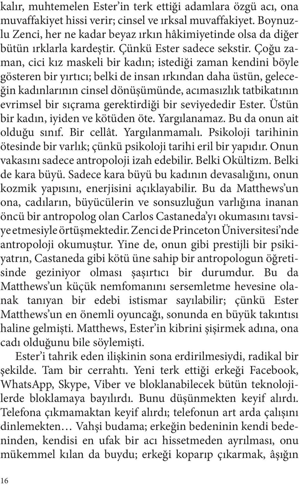 Çoğu zaman, cici kız maskeli bir kadın; istediği zaman kendini böyle gösteren bir yırtıcı; belki de insan ırkından daha üstün, geleceğin kadınlarının cinsel dönüşümünde, acımasızlık tatbikatının