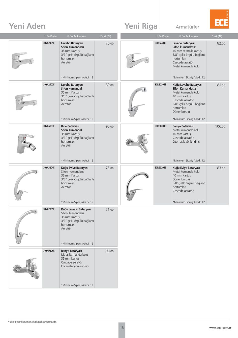 00 30YA6003E Bide Bataryası Sifon Kumandalı 35 mm Kartuş Aeratör 95.00 30RG0201E Banyo Bataryası 40 mm kartuş Otomatik yönlendirici 106.