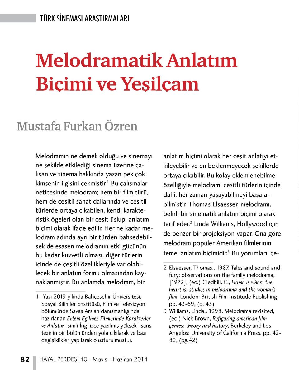 1 Bu çalışmalar neticesinde melodram; hem bir film türü, hem de çeşitli sanat dallarında ve çeşitli türlerde ortaya çıkabilen, kendi karakteristik öğeleri olan bir çeşit üslup, anlatım biçimi olarak