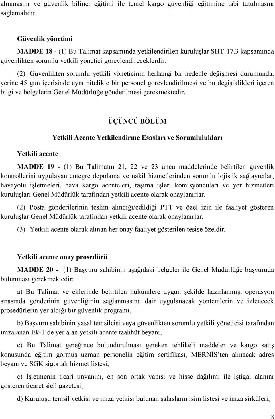 (2) Güvenlikten sorumlu yetkili yöneticinin herhangi bir nedenle değişmesi durumunda, yerine 45 gün içerisinde aynı nitelikte bir personel görevlendirilmesi ve bu değişiklikleri içeren bilgi ve