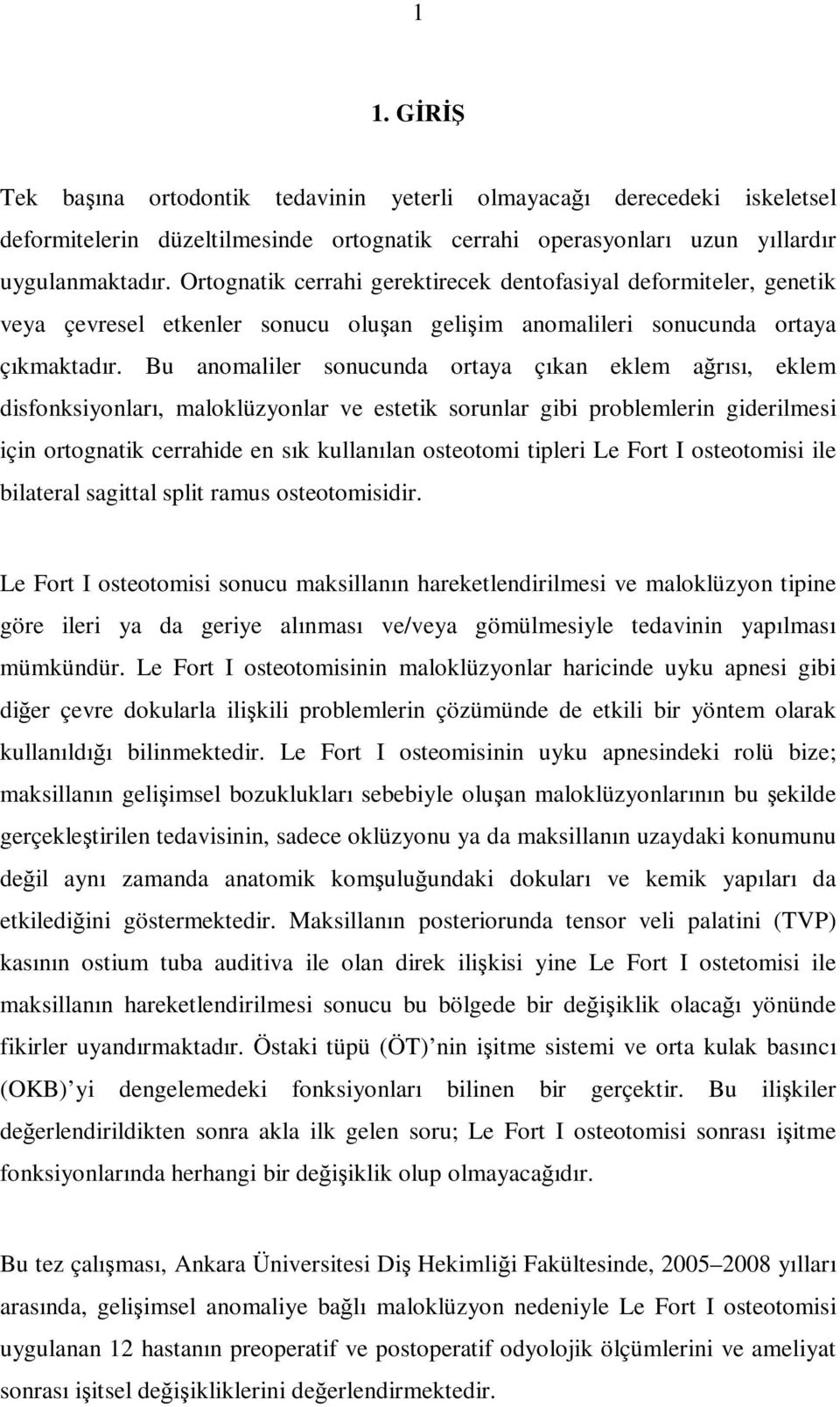 Bu anomaliler sonucunda ortaya çıkan eklem ağrısı, eklem disfonksiyonları, maloklüzyonlar ve estetik sorunlar gibi problemlerin giderilmesi için ortognatik cerrahide en sık kullanılan osteotomi