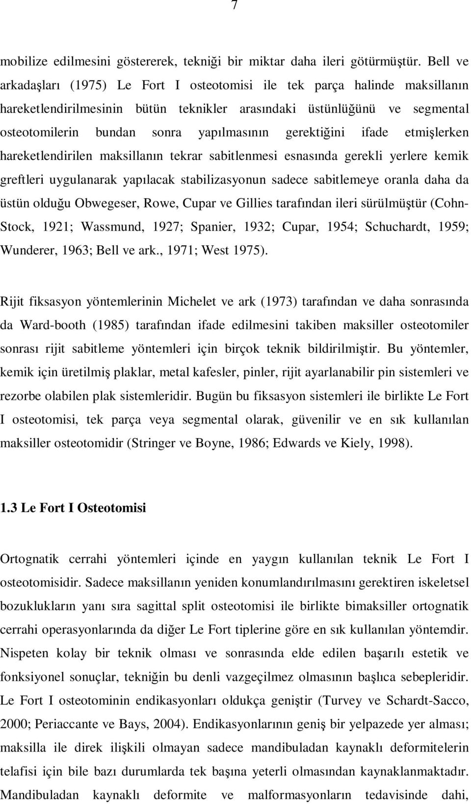 gerektiğini ifade etmişlerken hareketlendirilen maksillanın tekrar sabitlenmesi esnasında gerekli yerlere kemik greftleri uygulanarak yapılacak stabilizasyonun sadece sabitlemeye oranla daha da üstün