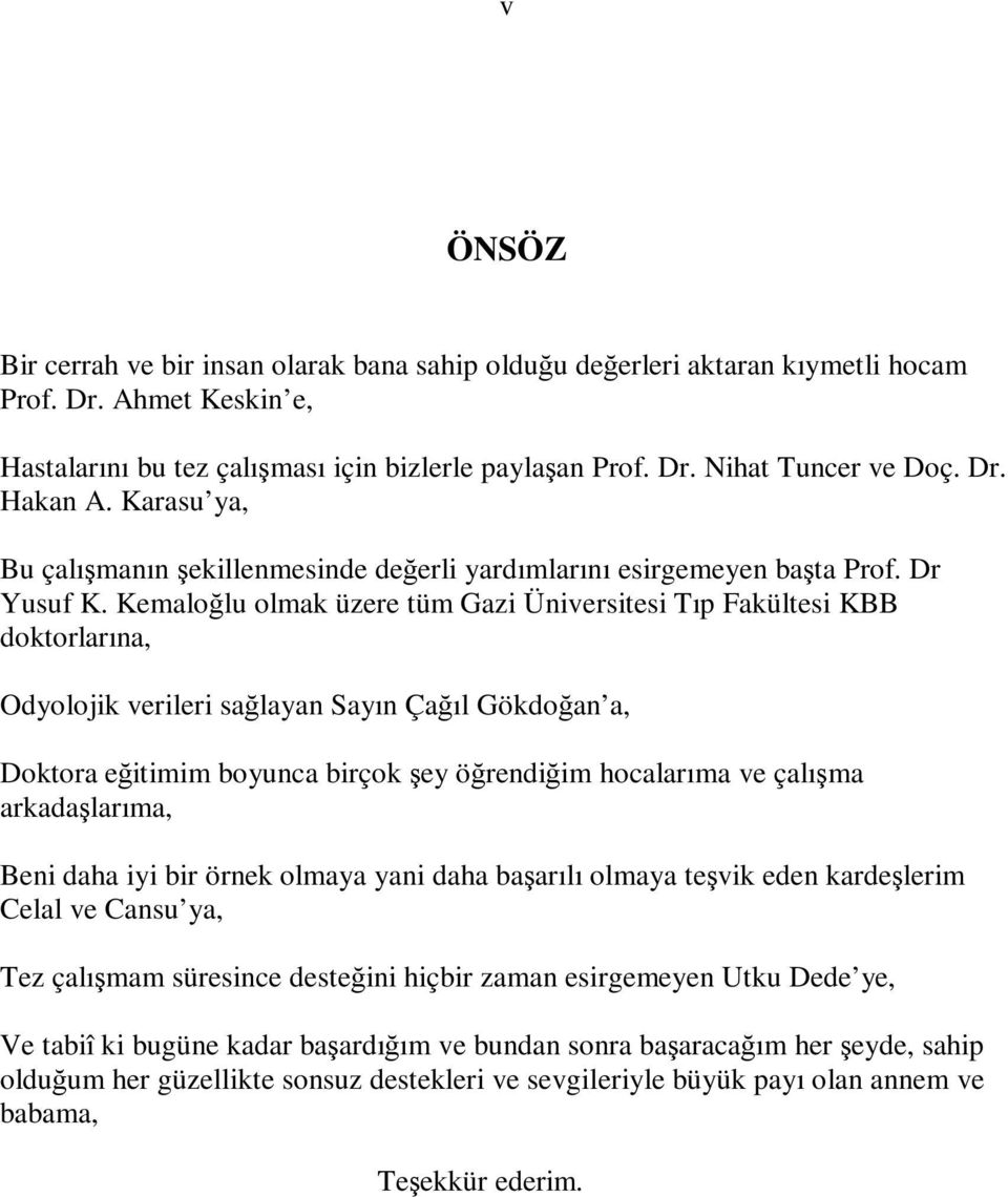 Kemaloğlu olmak üzere tüm Gazi Üniversitesi Tıp Fakültesi KBB doktorlarına, Odyolojik verileri sağlayan Sayın Çağıl Gökdoğan a, Doktora eğitimim boyunca birçok şey öğrendiğim hocalarıma ve çalışma