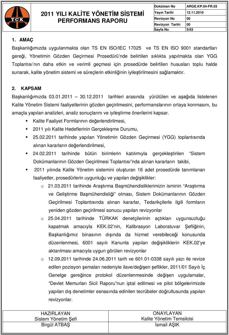 etkin ve verimli geçmesi için prosedürde belirtilen hususları toplu halde sunarak, kalite yönetim sistemi ve süreçlerin etkinliğinin iyileştirilmesini sağlamaktır. 2. KAPSAM Başkanlığımızda 03.01.