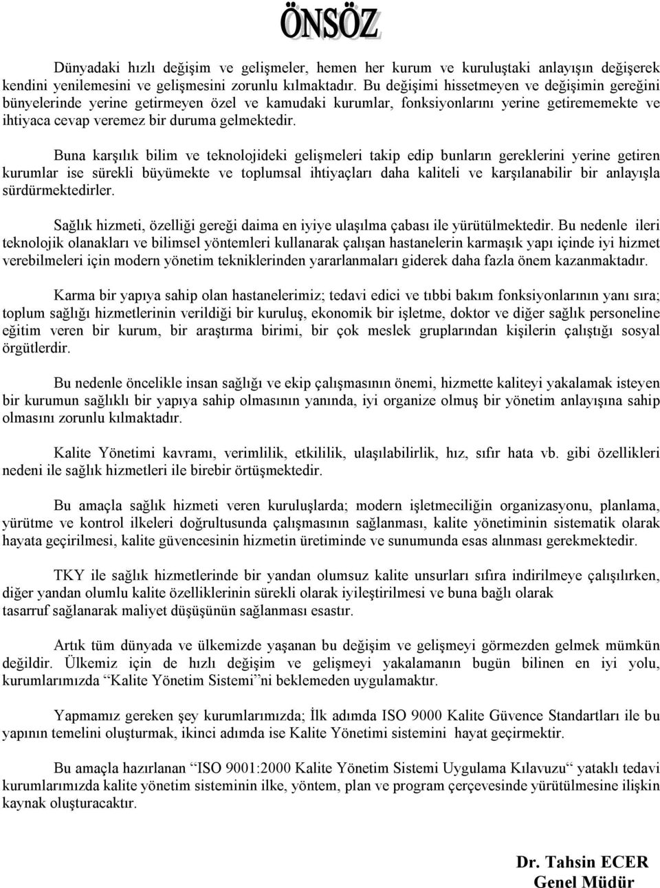 Buna karşılık bilim ve teknolojideki gelişmeleri takip edip bunların gereklerini yerine getiren kurumlar ise sürekli büyümekte ve toplumsal ihtiyaçları daha kaliteli ve karşılanabilir bir anlayışla