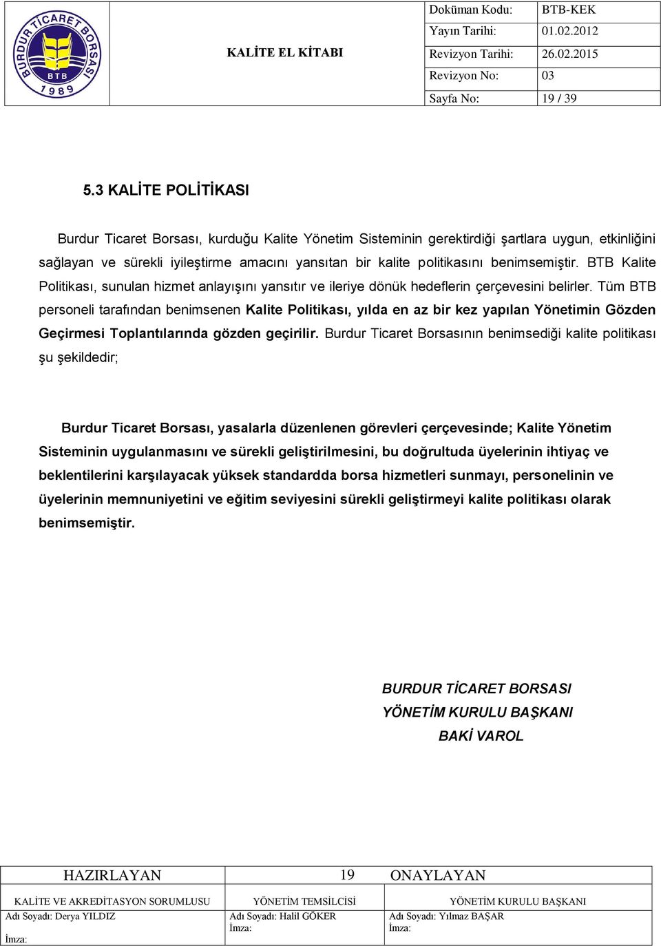 benimsemiştir. BTB Kalite Politikası, sunulan hizmet anlayışını yansıtır ve ileriye dönük hedeflerin çerçevesini belirler.