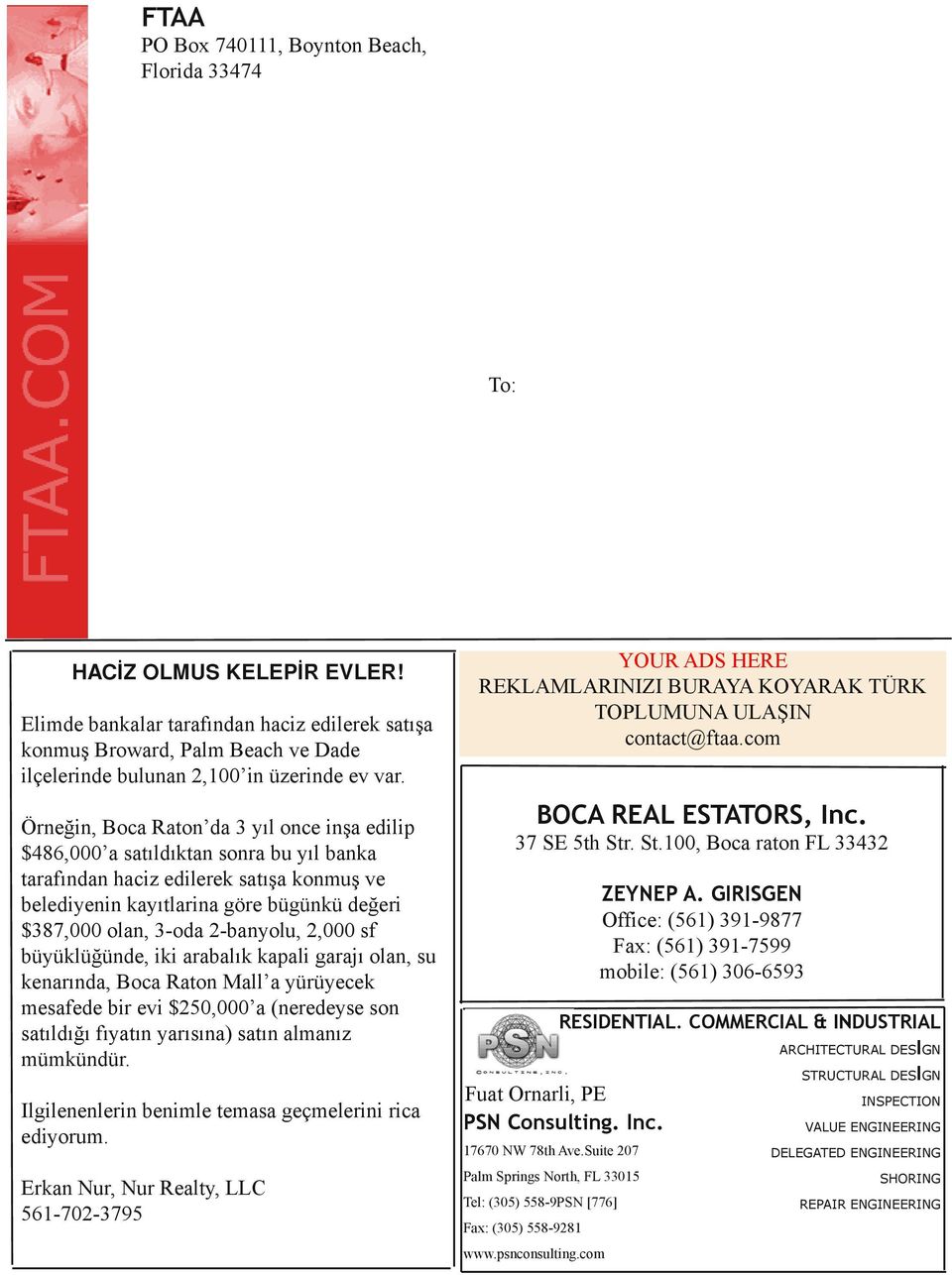 Örneğin, Boca Raton da 3 yıl once inşa edilip 486,000 a satıldıktan sonra bu yıl banka tarafından haciz edilerek satışa konmuş ve belediyenin kayıtlarina göre bügünkü değeri 387,000 olan, 3-oda