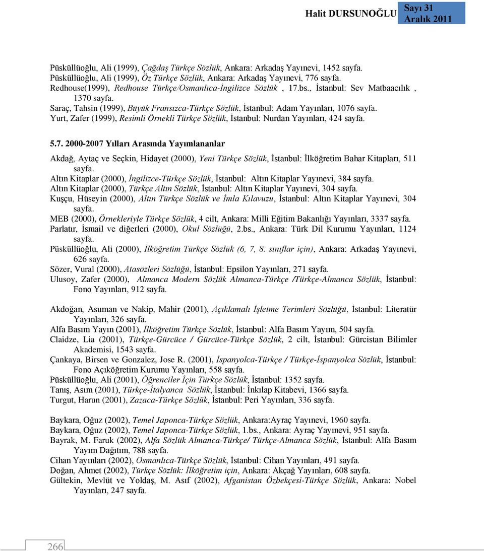 , İstanbul: Sev Matbaacılık, 1370 Saraç, Tahsin (1999), Büyük Fransızca-Türkçe Sözlük, İstanbul: Adam Yayınları, 1076 Yurt, Zafer (1999), Resimli Örnekli Türkçe Sözlük, İstanbul: Nurdan Yayınları,