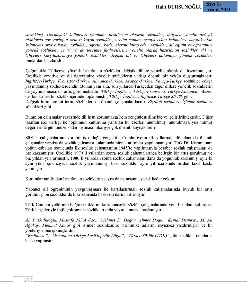 hazırlanan sözlükler, dil ve lehçeleri karşılaştırmaya yönelik sözlükler, değişik dil ve lehçeleri anlamaya yönelik sözlükler, bunlardan bazılarıdır.