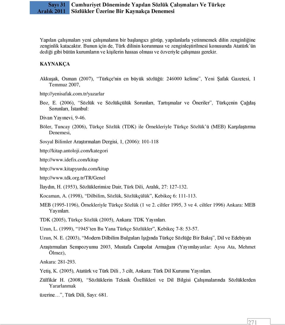 Bunun için de, Türk dilinin korunması ve zenginleştirilmesi konusunda Atatürk ün dediği gibi bütün kurumların ve kişilerin hassas olması ve özveriyle çalışması gerekir.