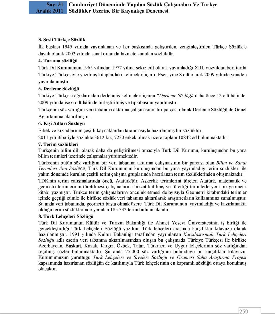 Tarama sözlüğü Türk Dil Kurumunun 1965 yılından 1977 yılına sekiz cilt olarak yayımladığı XIII. yüzyıldan beri tarihî Türkiye Türkçesiyle yazılmış kitaplardaki kelimeleri içerir.