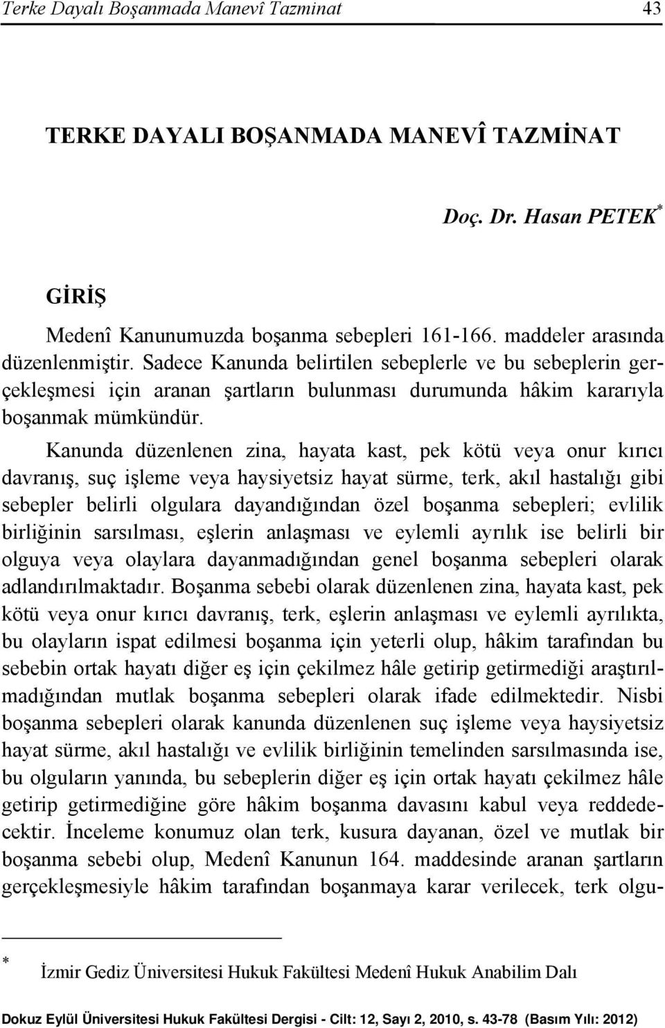 Kanunda düzenlenen zina, hayata kast, pek kötü veya onur kırıcı davranış, suç işleme veya haysiyetsiz hayat sürme, terk, akıl hastalığı gibi sebepler belirli olgulara dayandığından özel boşanma