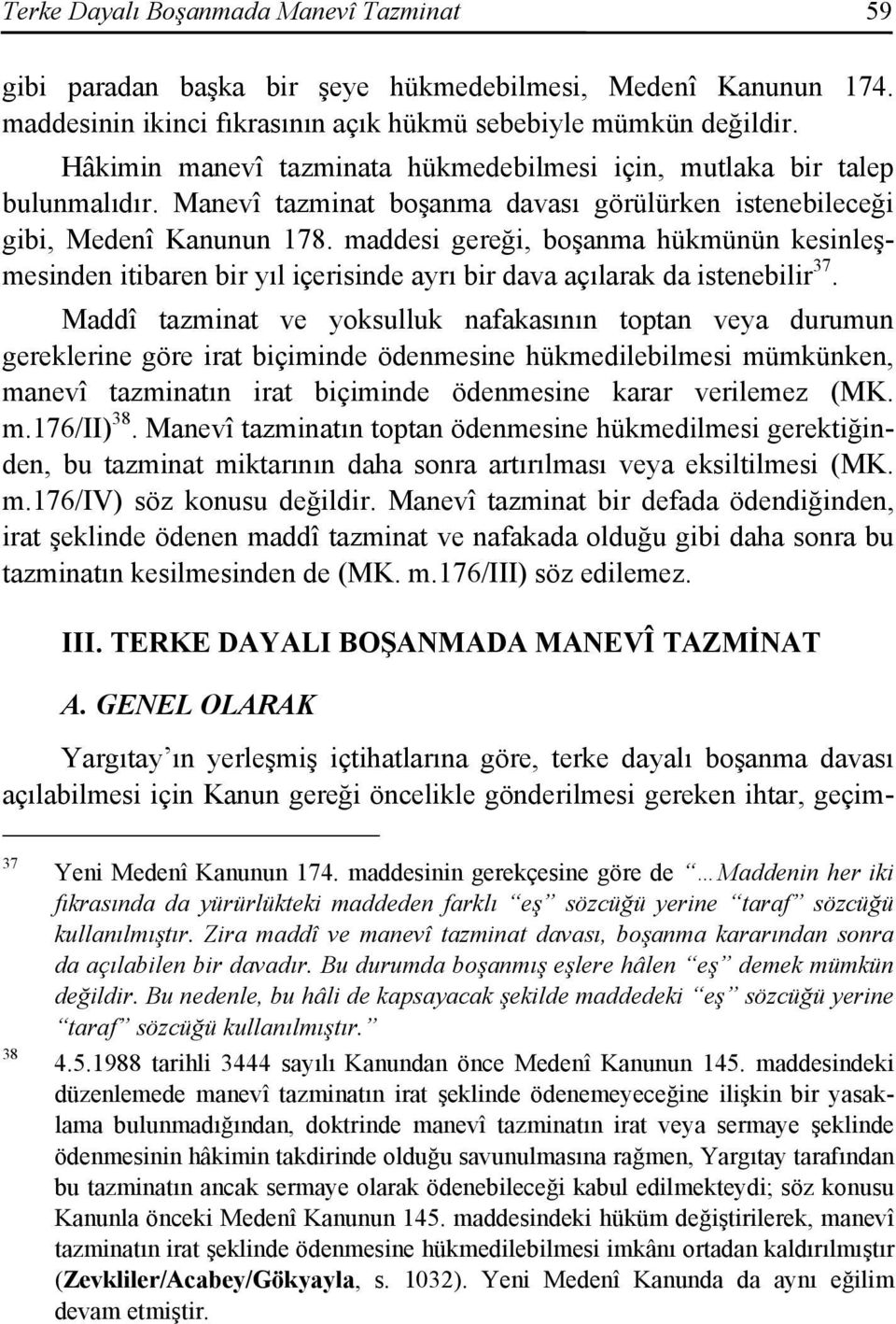 maddesi gereği, boşanma hükmünün kesinleşmesinden itibaren bir yıl içerisinde ayrı bir dava açılarak da istenebilir 37.