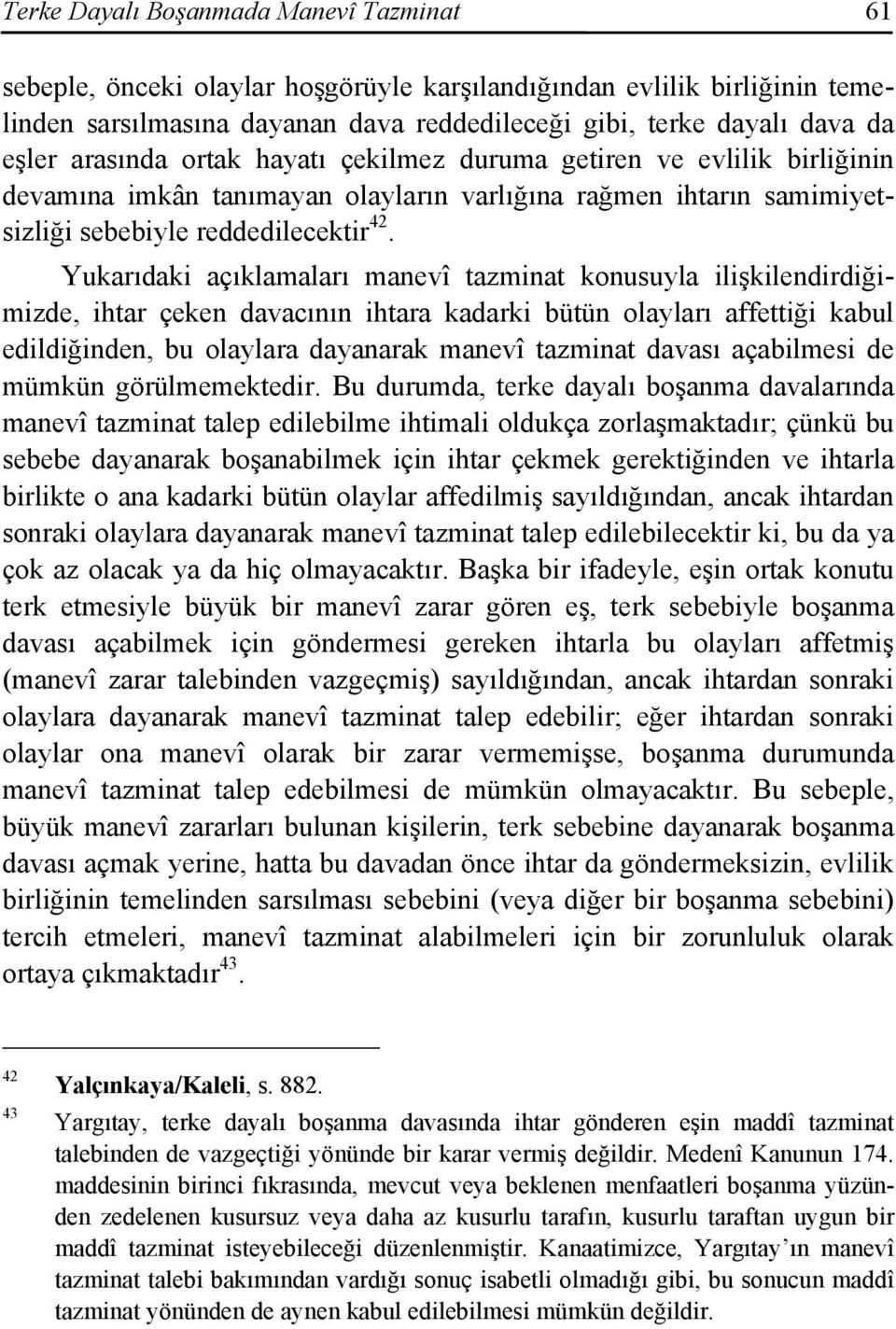 Yukarıdaki açıklamaları manevî tazminat konusuyla ilişkilendirdiğimizde, ihtar çeken davacının ihtara kadarki bütün olayları affettiği kabul edildiğinden, bu olaylara dayanarak manevî tazminat davası