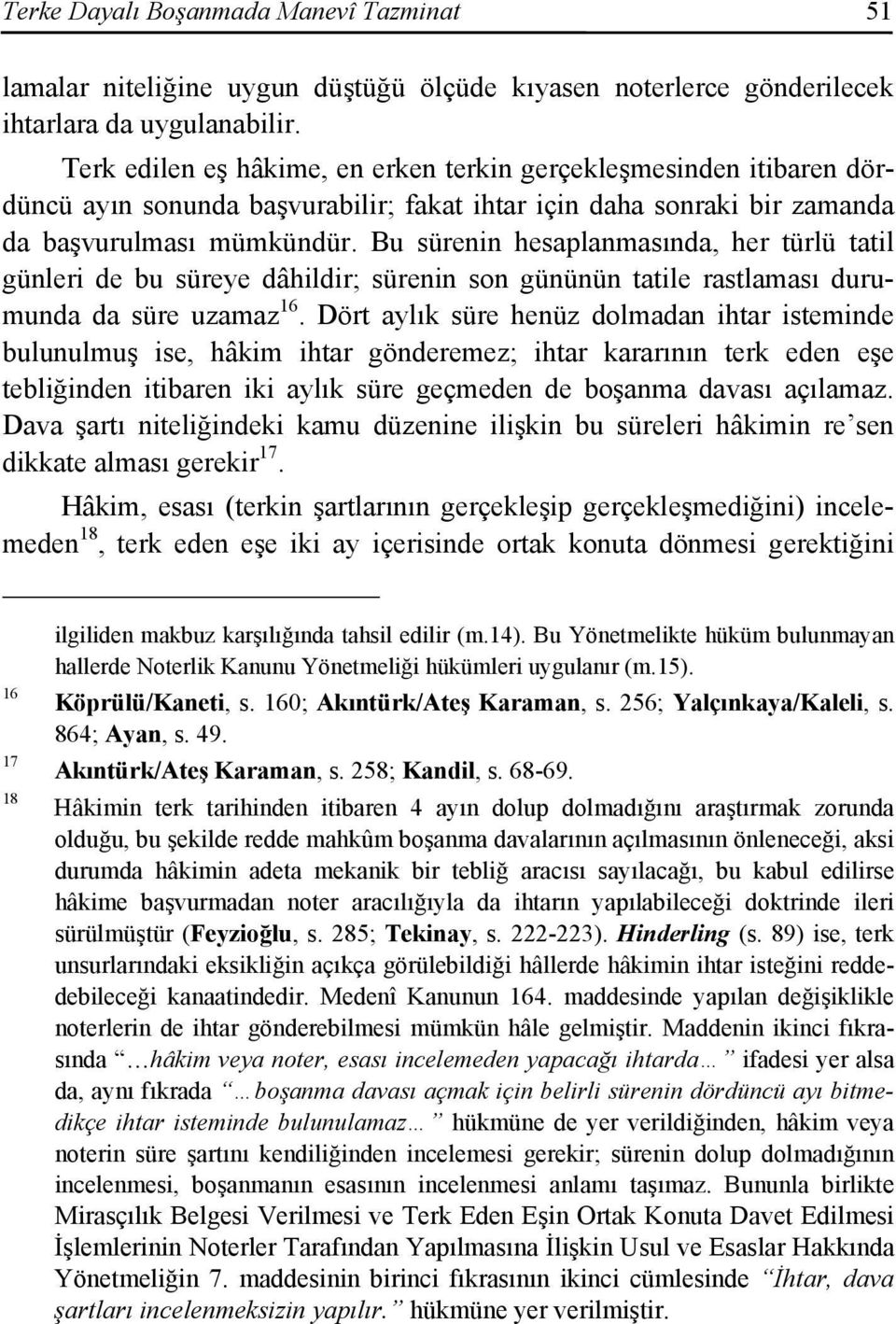 Bu sürenin hesaplanmasında, her türlü tatil günleri de bu süreye dâhildir; sürenin son gününün tatile rastlaması durumunda da süre uzamaz 16.