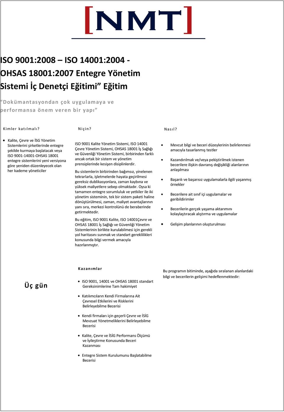 Kalite, Çevre ve İSG Yönetim Sistemlerini şirketlerinde entegre şekilde kurmaya başlatacak veya ISO 9001-14001-OHSAS 18001 entegre sistemlerini yeni versiyona göre yeniden düzenleyecek olan her