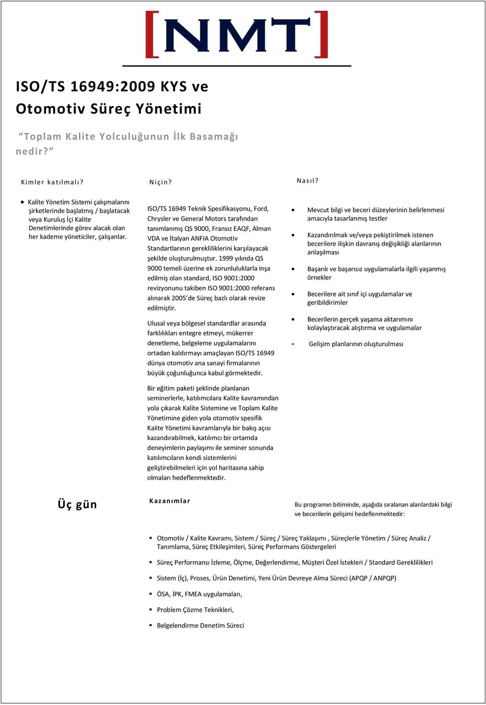 ISO/TS 16949 Teknik Spesifikasyonu, Ford, Chrysler ve General Motors tarafından tanımlanmış QS 9000, Fransız EAQF, Alman VDA ve İtalyan ANFIA Otomotiv Standartlarının gerekliliklerini karşılayacak