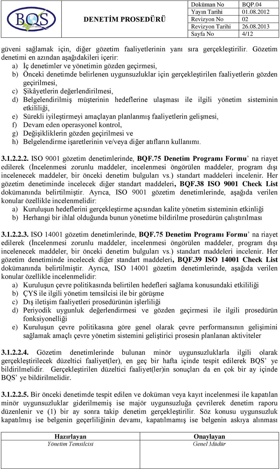 c) Şikâyetlerin değerlendirilmesi, d) Belgelendirilmiş müşterinin hedeflerine ulaşması ile ilgili yönetim sisteminin etkililiği, e) Sürekli iyileştirmeyi amaçlayan planlanmış faaliyetlerin gelişmesi,