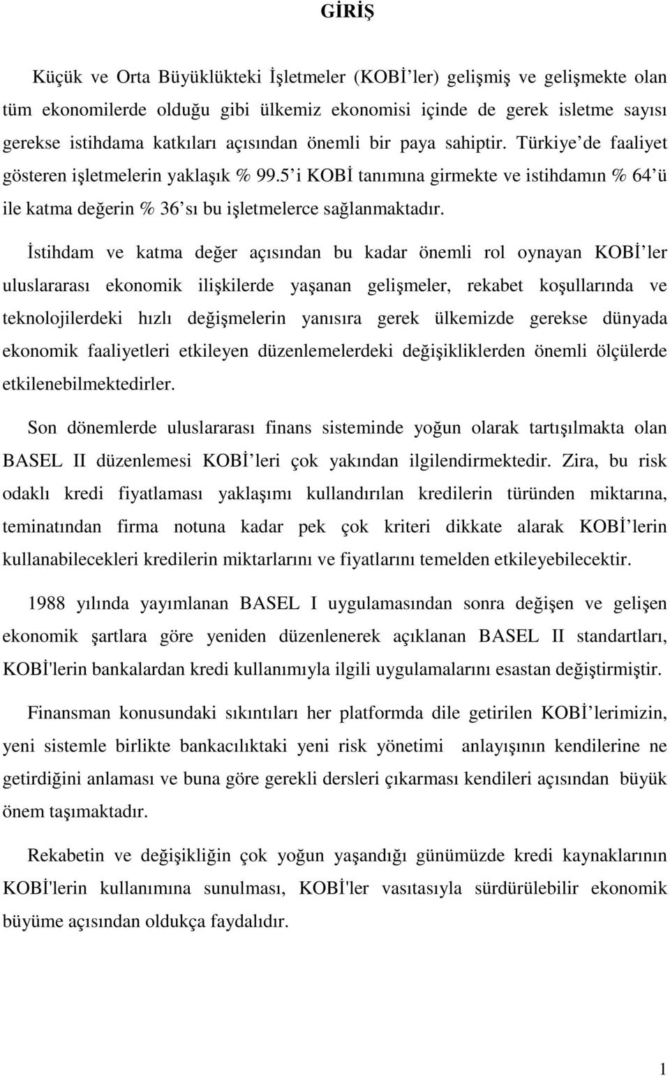 İstihdam ve katma değer açısından bu kadar önemli rol oynayan KOBİ ler uluslararası ekonomik ilişkilerde yaşanan gelişmeler, rekabet koşullarında ve teknolojilerdeki hızlı değişmelerin yanısıra gerek