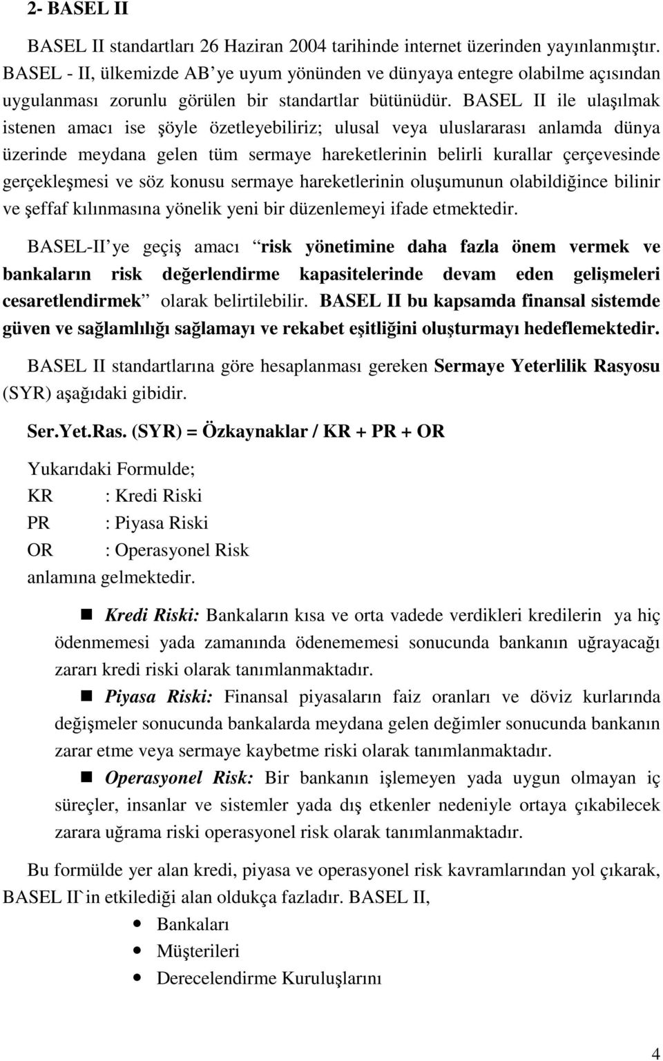 BASEL II ile ulaşılmak istenen amacı ise şöyle özetleyebiliriz; ulusal veya uluslararası anlamda dünya üzerinde meydana gelen tüm sermaye hareketlerinin belirli kurallar çerçevesinde gerçekleşmesi ve