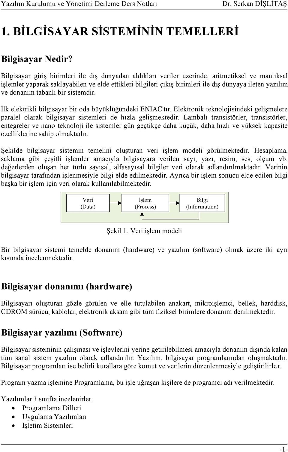 yazılım ve donanım tabanlı bir sistemdir. İlk elektrikli bilgisayar bir oda büyüklüğündeki ENIAC'tır.