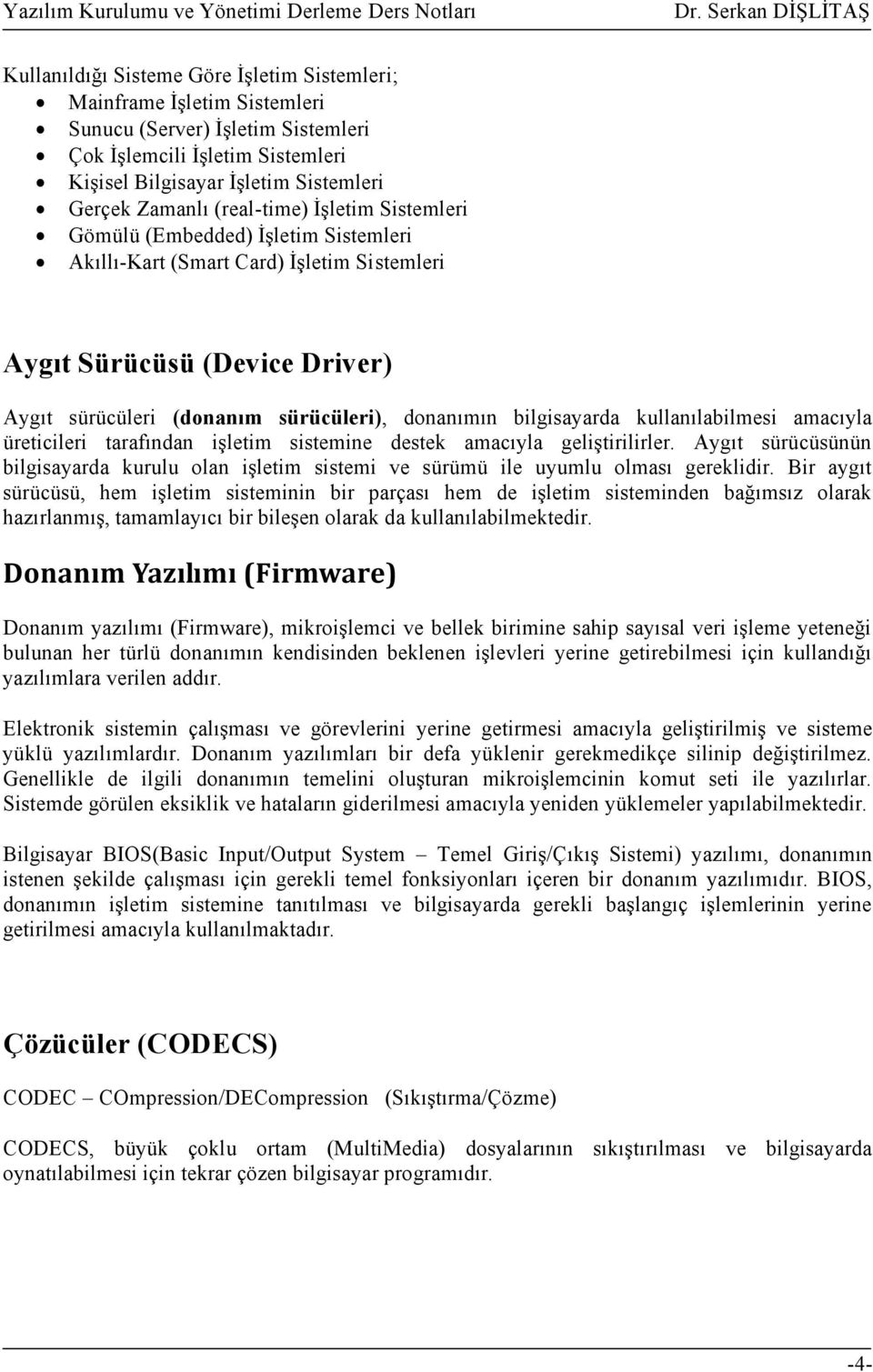 bilgisayarda kullanılabilmesi amacıyla üreticileri tarafından işletim sistemine destek amacıyla geliştirilirler.