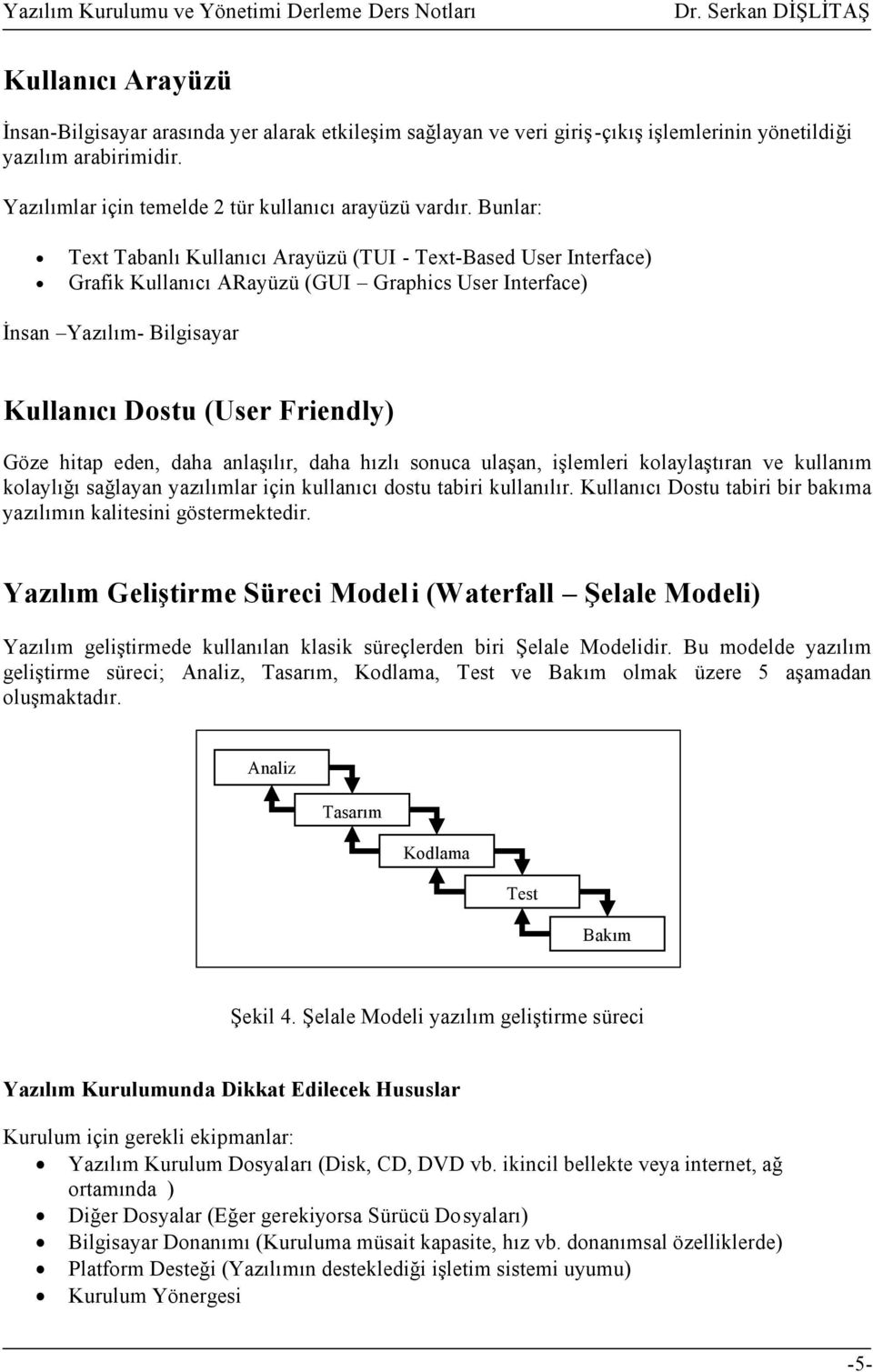 eden, daha anlaşılır, daha hızlı sonuca ulaşan, işlemleri kolaylaştıran ve kullanım kolaylığı sağlayan yazılımlar için kullanıcı dostu tabiri kullanılır.