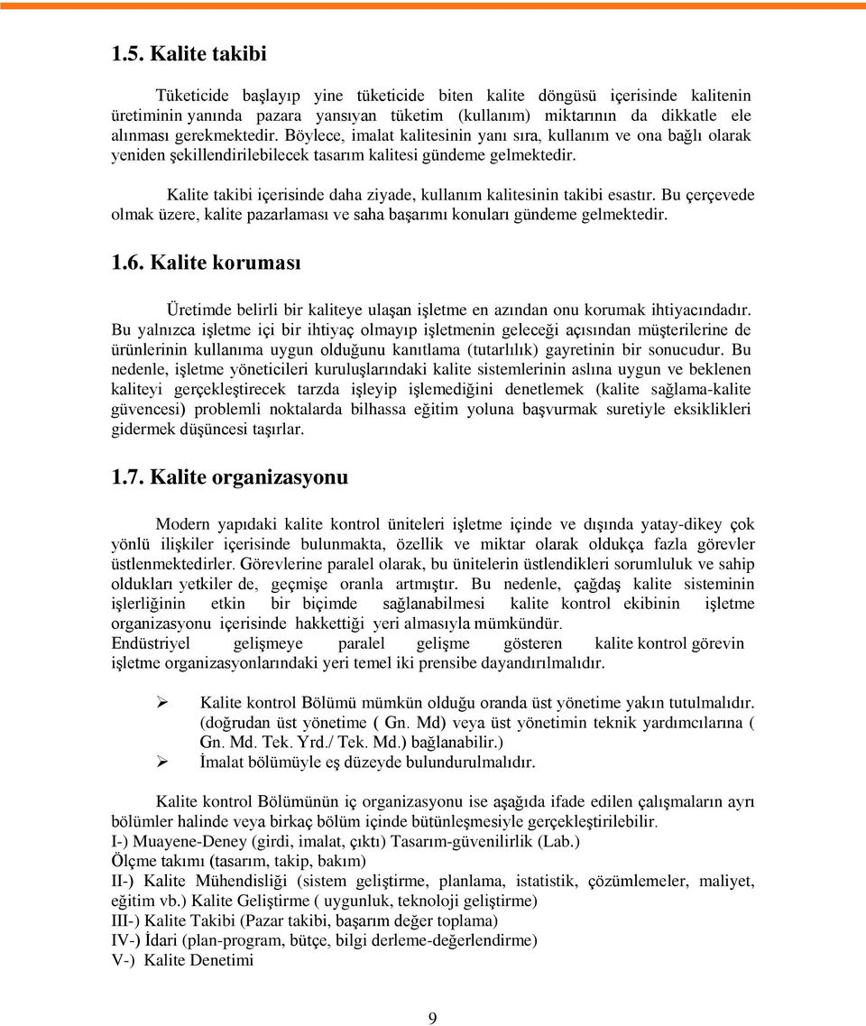 Kalite takibi içerisinde daha ziyade, kullanım kalitesinin takibi esastır. Bu çerçevede olmak üzere, kalite pazarlaması ve saha başarımı konuları gündeme gelmektedir. 1.6.