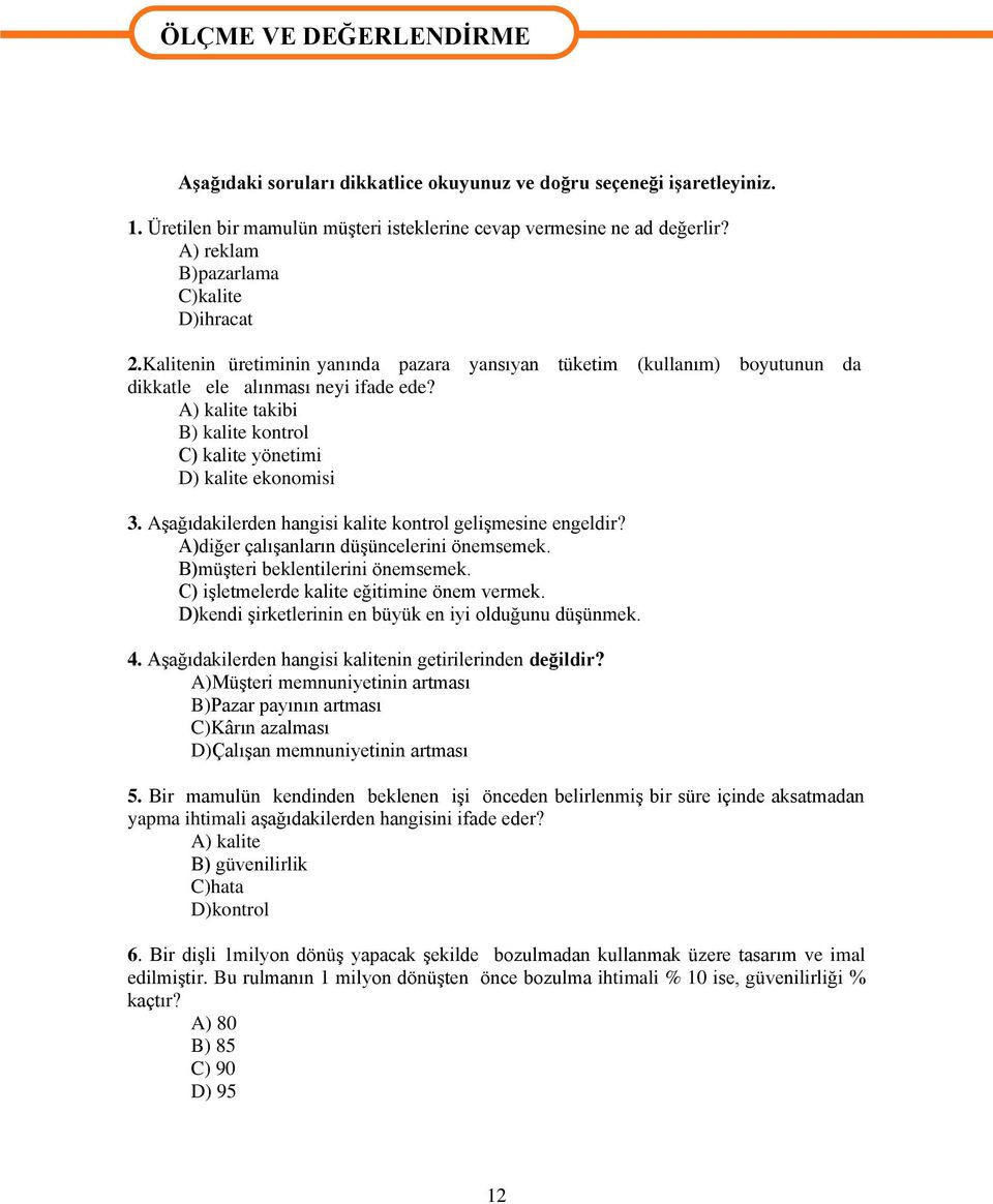 A) kalite takibi B) kalite kontrol C) kalite yönetimi D) kalite ekonomisi 3. Aşağıdakilerden hangisi kalite kontrol gelişmesine engeldir? A)diğer çalışanların düşüncelerini önemsemek.