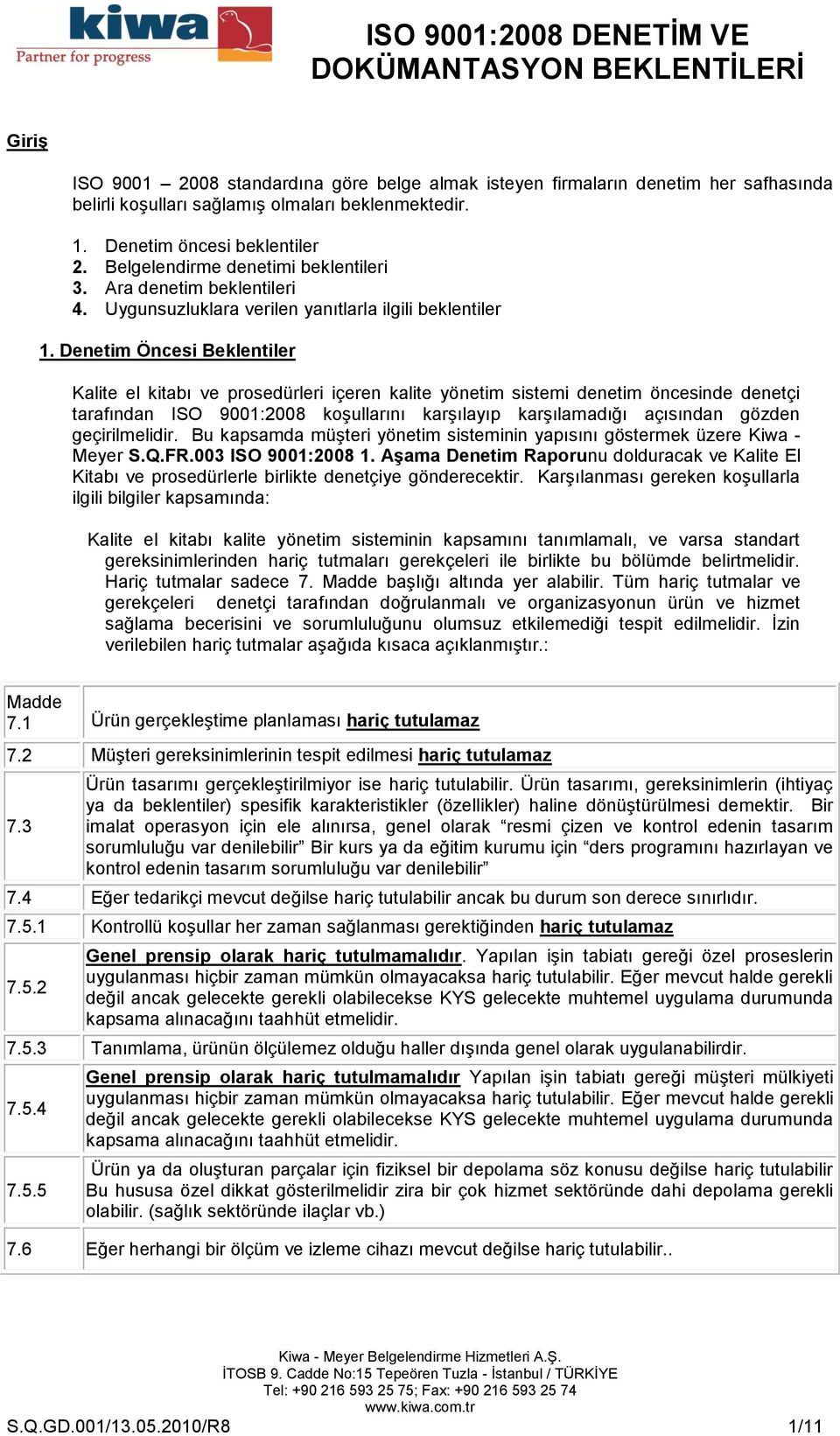 Denetim Öncesi Beklentiler Kalite el kitabı ve prosedürleri içeren kalite yönetim sistemi denetim öncesinde denetçi tarafından ISO 9001:2008 koşullarını karşılayıp karşılamadığı açısından gözden