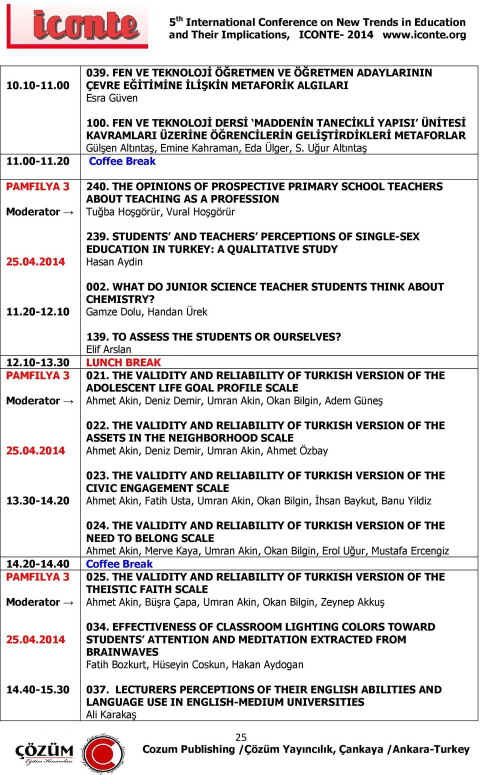 20 Coffee Break PAMFILYA 3 Moderator 25.04.2014 11.20-12.10 240. THE OPINIONS OF PROSPECTIVE PRIMARY SCHOOL TEACHERS ABOUT TEACHING AS A PROFESSION Tuğba Hoşgörür, Vural Hoşgörür 239.