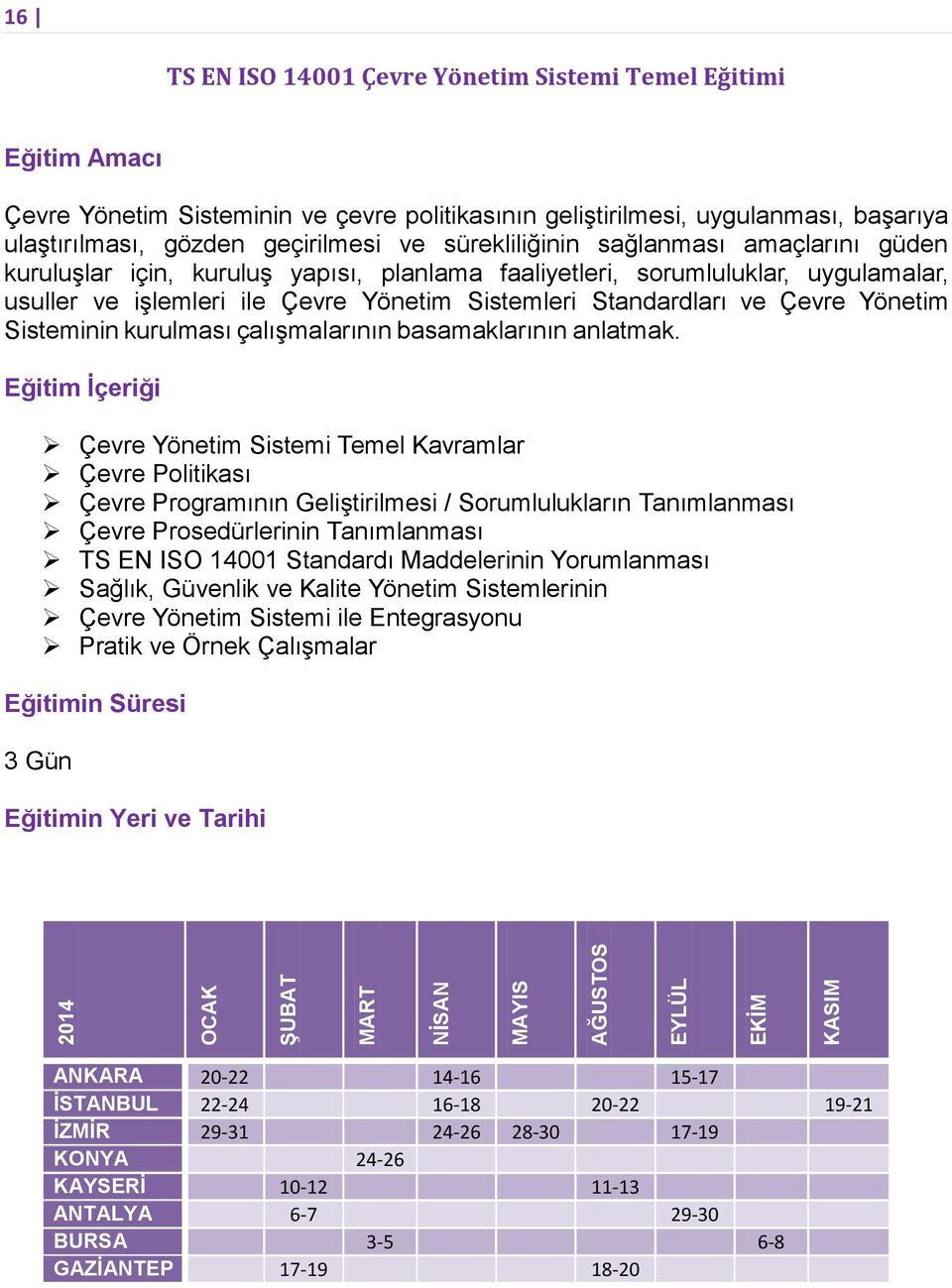 işlemleri ile Çevre Yönetim Sistemleri Standardları ve Çevre Yönetim Sisteminin kurulması çalışmalarının basamaklarının anlatmak.