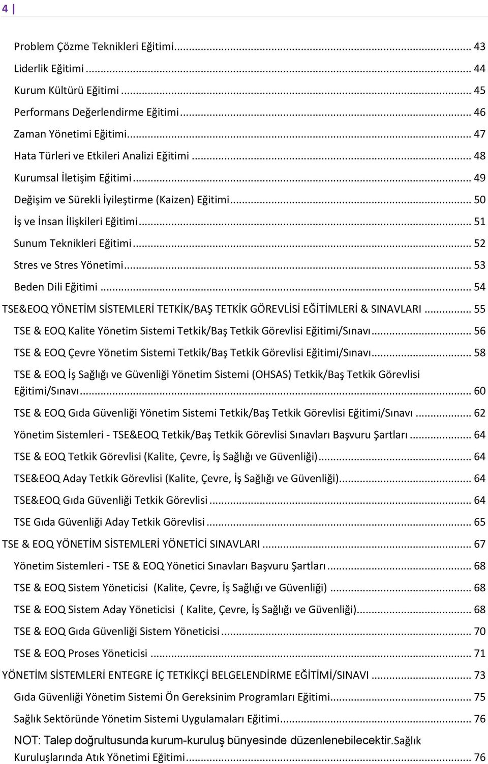 .. 53 Beden Dili Eğitimi... 54 TSE&EOQ YÖNETİM SİSTEMLERİ TETKİK/BAŞ TETKİK GÖREVLİSİ EĞİTİMLERİ & SINAVLARI... 55 TSE & EOQ Kalite Yönetim Sistemi Tetkik/Baş Tetkik Görevlisi Eğitimi/Sınavı.