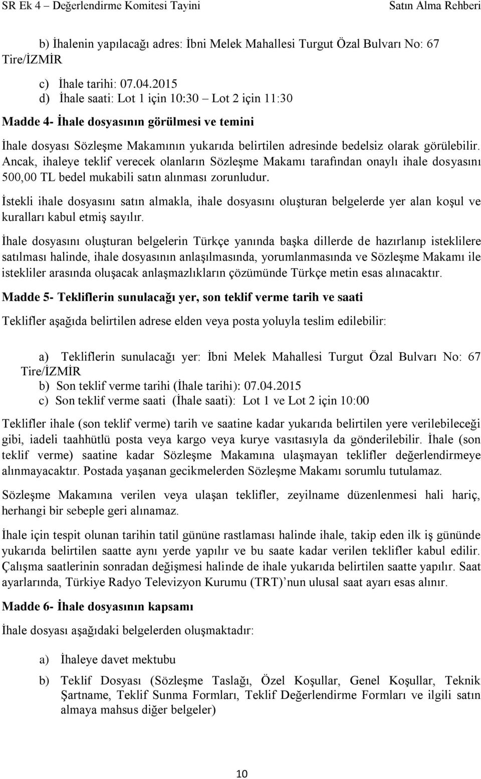 Ancak, ihaleye teklif verecek olanların Sözleşme Makamı tarafından onaylı ihale dosyasını 500,00 TL bedel mukabili satın alınması zorunludur.