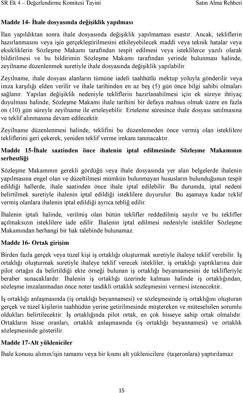 olarak bildirilmesi ve bu bildirimin Sözleşme Makamı tarafından yerinde bulunması halinde, zeyilname düzenlenmek suretiyle ihale dosyasında değişiklik yapılabilir.