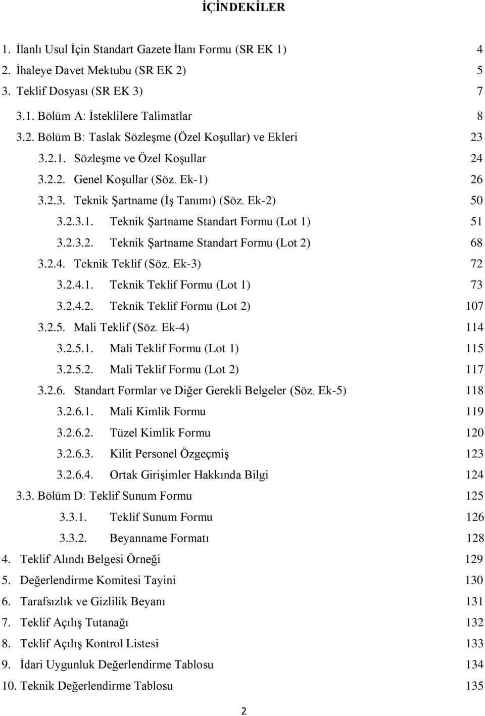 2.4. Teknik Teklif (Söz. Ek-3) 72 3.2.4.1. Teknik Teklif Formu (Lot 1) 73 3.2.4.2. Teknik Teklif Formu (Lot 2) 107 3.2.5. Mali Teklif (Söz. Ek-4) 114 3.2.5.1. Mali Teklif Formu (Lot 1) 115 3.2.5.2. Mali Teklif Formu (Lot 2) 117 3.