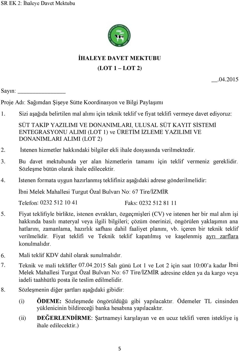 YAZILIMI VE DONANIMLARI ALIMI (LOT 2) 2. İstenen hizmetler hakkındaki bilgiler ekli ihale dosyasında verilmektedir. 3. Bu davet mektubunda yer alan hizmetlerin tamamı için teklif vermeniz gereklidir.